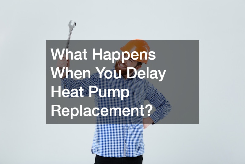 What Happens When You Delay Heat Pump Replacement?